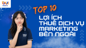 Top 10 lợi ích thuê dịch vụ Marketing bên ngoài